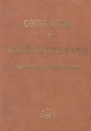 Codul Vamal si Regulamentul Vamal cu adnotari si comentarii