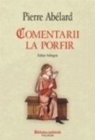 Comentarii la Porfir. Despre universalii impreuna cu fragmente corespondente din Porfir, Boethius si Ioan din 