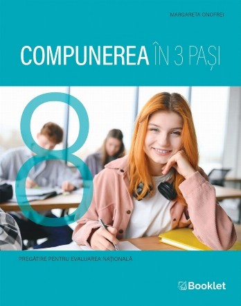 Compunerea în trei paşi : pregătire pentru Evaluarea Naţională,clasa a VIII-a