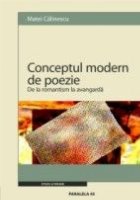 CONCEPTUL MODERN DE POEZIE. DE LA ROMANTISM LA AVANGARDA (editia a 2-a)