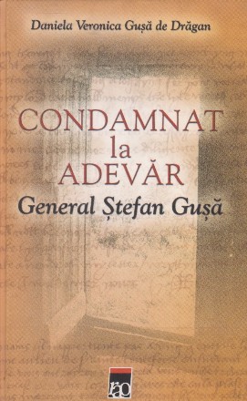 Condamnat la adevar - General Stefan Gusa