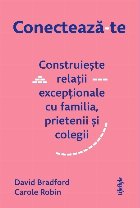 Conectează-te : construieşte relaţii excepţionale cu familia, prietenii şi colegii