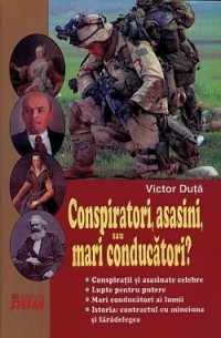 Conspiratori, asasini, sau mari conducatori?
