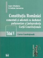 Constitutia Romaniei comentata si adnotata cu dezbateri parlamentare si jurisprudenta Curtii Constitutionale. 
