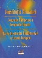Constitutia Romaniei. Conventia Europeana a Drepturilor Omului Carta Drepturilor Fundamentale a Uniunii Europe