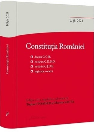 Constitutia Romaniei. Editia a 4-a: decizii ale Curtii Constitutionale, hotarari C.E.D.O., hotarari C.J.U.E., legislatie conexa