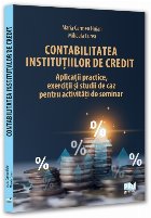 Contabilitatea instituţiilor de credit : aplicaţii practice, exerciţii şi studii de caz pentru activităţ