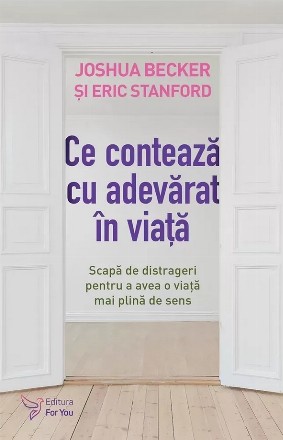 Ce contează cu adevărat : scapă de distrageri pentru a avea o viaţă mai plină de sens