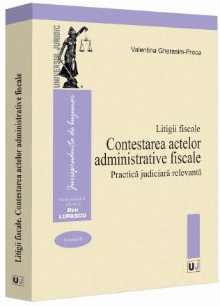 Contestarea actelor administrative : practică judiciară relevantă - Vol. 2 (Set of:Litigii fiscaleVol. 2)