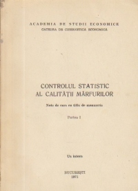 Controlul statistic al calitatii marfurilor - Note de curs cu titlu de manuscris, Partea I - Uz intern