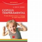 Copilul temperamental. O noua abordare pentru a-i intelege pe copiii imprevizibili