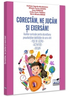 Corectăm, ne jucăm şi exersăm! : auxiliar curricular pentru dezvoltarea preachiziţiilor/abilităţilor de scris-citit,fişe de lucru - activităţi - jocuri