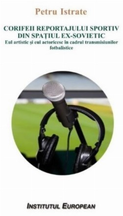 Corifeii reportajului sportiv din spațiul ex-sovietic : eul artistic şi eul actoricesc în cadrul transmisiunilor fotbalistice