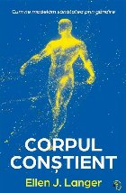Corpul conştient : cum ne modelăm sănătatea prin gândire