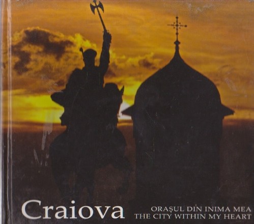 Craiova, Orasul din Inima Mea (The City Within my Heart) - Editie Bilingva