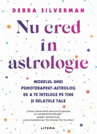 Nu cred în astrologie : modelul unui psihoterapeut-astrolog de a te înţelege pe tine şi relaţiile tale