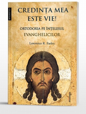 Credinţa mea este vie! : ortodoxia pe înţelesul evanghelicilor