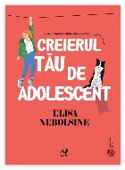 Creierul tău de adolescent : ce spun neuroştiinţele despre stres, minte şi emoţii