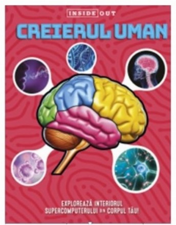 Creierul uman - Inside-Out : explorează interiorul supercomputerului din corpul tău