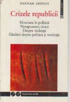Crizele republicii - Minciuna in politica. Nesupunerea civica. Despre violenta. Ginduri despre politica si rev