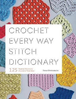 Crochet Every Way Stitch Dictionary:125 Essential Stitches t