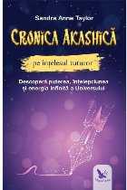 Cronica Akashica pe intelesul tuturor. Descopera puterea, intelepciunea si energia infinita a Universului