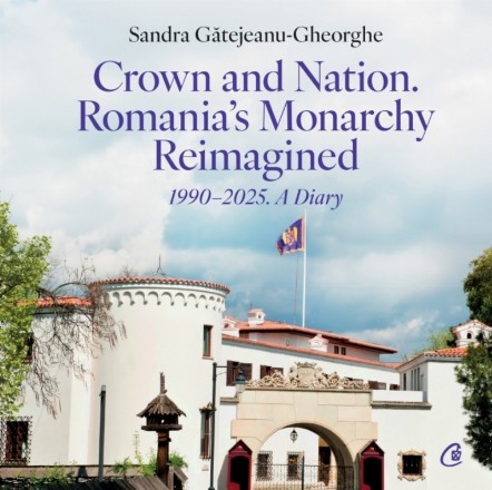 Crown and nation : Romania's monarchy reimagined 1990-2025,a diary
