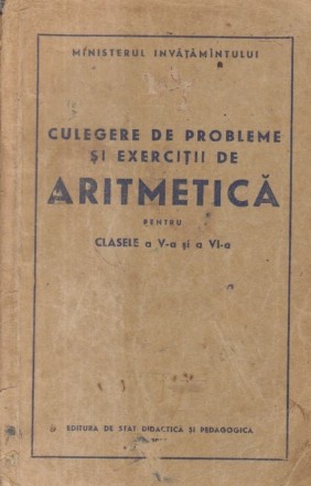 Culegere de probleme si exercitii de aritmetica pentru clasele a V-a si a VI-a (Editie 1956)