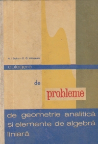 Culegere de probleme de geometrie analitica si elemente de algebra liniara