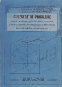Culegere de probleme pentru admiterea in invatamantul superior si perfectionarea profesorilor de matematica din invatamantul preuniversitar