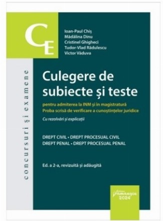Culegere de subiecte şi teste pentru admiterea la INM şi în magistratură : Proba scrisă de verificare a cunoştinţelor juridice cu rezolvări şi explicaţii,drept civil - drept procesual civil, drept penal - drept procesual penal