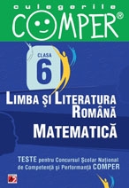 CULEGERILE COMPER. LIMBA SI LITERATURA ROMANA, MATEMATICA. CLASA A VI-A