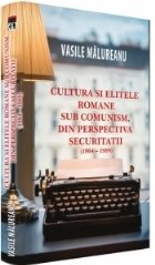 Cultura si elitele romane sub comunism, din perspective Securitatii, 1964-1989