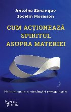 Cum acţionează spiritul asupra materiei : psihokinezie şi vindecări neexplicate