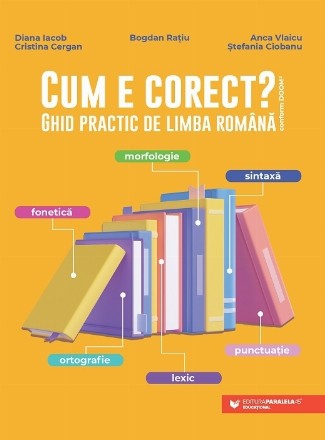 Cum e corect? : ghid practic de limba română,conform DOOM3,morfologie, sintaxă, fonetică, punctuaţie, ortografie, lexic
