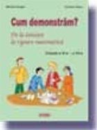 coperta Cum demonstram. De la intuitie la rigoare matematica - Clasa a VI-a - a VII-a