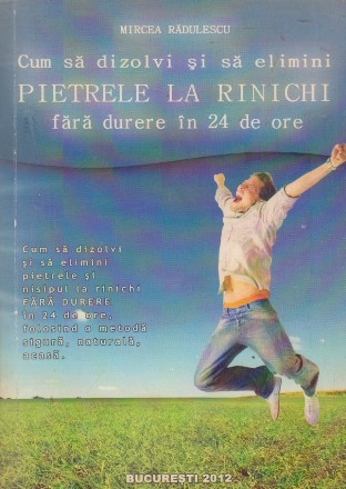 Cum sa dizolvi si sa elimini pietrele la rinichi fara durere in 24 de ore