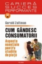 Cum gandesc consumatorii. Aspecte esentiale pentru studiile de piata