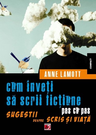 CUM ÎNVEȚI SĂ SCRII FICȚIUNE PAS CU PAS. SUGESTII DESPRE SCRIS ȘI VIAȚĂ