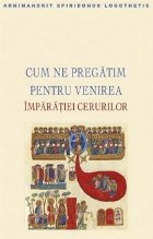 coperta Cum ne pregatim pentru venirea Imparatiei cerurilor