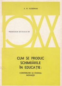 Cum se produc schimbarile in educatie - Contributie la studiul inovatiei