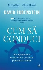 Cum să conduci : din înţelepciunea marilor lideri, fondatori şi inovatori ai lumii