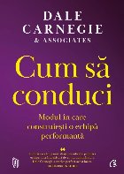 Cum să conduci : modul în care construieşti o echipă performantă