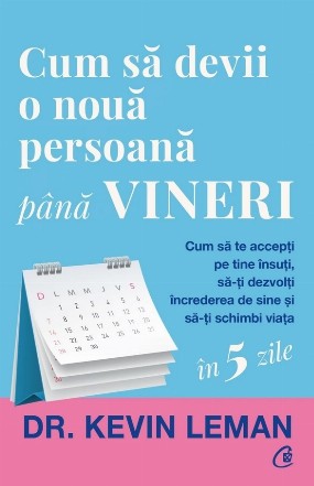 Cum să devii o nouă persoană până vineri : cum să te accepţi pe tine însuţi, să-ţi dezvolţi încrederea de sine şi să-ţi schimbi viaţa în 5 zile