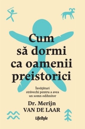 Cum să dormi ca oamenii preistorici : învăţături străvechi pentru a avea un somn odihnitor