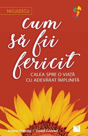Cum să fii fericit : calea spre o viaţă cu adevărat împlinită