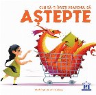 Cum să-ţi înveţi dragonul să aştepte