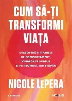 Cum să-ţi transformi viaţa : descoperă-ţi tiparele de comportament, vindecă-te singur şi fii propriul t