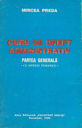 Curs de drept administrativ. Partea generala - cu sinteze tematice