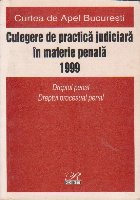coperta Curtea de Apel Bucuresti. Culegere de practica judiciara in materie penala 1999. Dreptul penal. Dreptul proces
